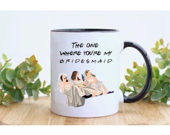 The One Where You're My Bridesmaid Mug/Wedding Gift For Bridesmaid/MOH Gift (white w/black handle, 11oz)