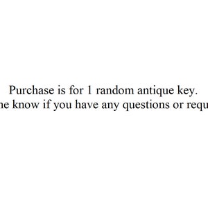May include: Text on a white background reads: "Purchase is for 1 random antique key. Let me know if you have any questions or requests!"