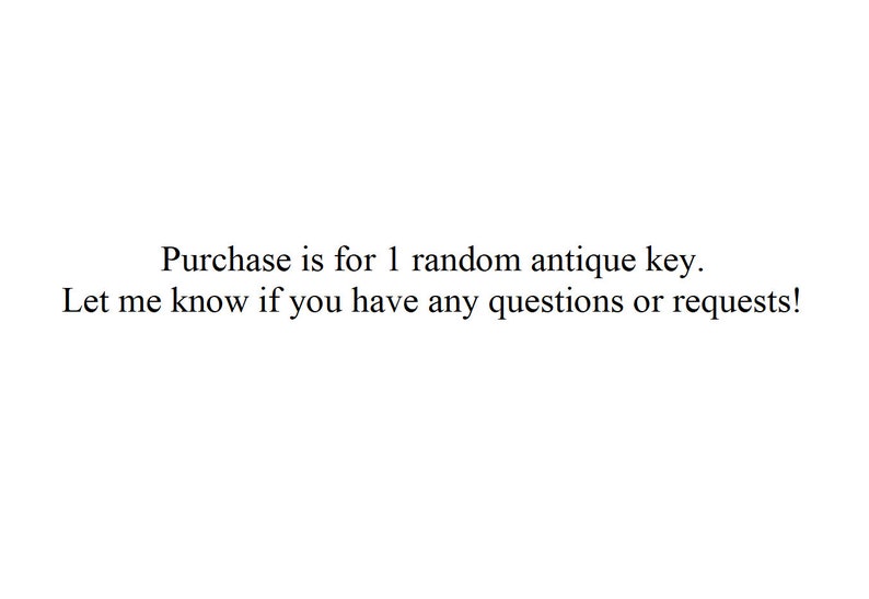 May include: Text on a white background reads: "Purchase is for 1 random antique key. Let me know if you have any questions or requests!"