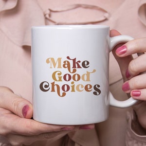 Make Good Choices, Ceramic mug, quote mug, funny gift, funny mug, 11oz mug, 15oz mug