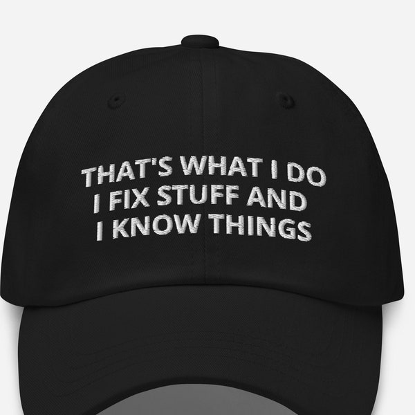 That's What I Do I Fix Stuff And I Know Things Funny Saying Embroidered Dad Hat, Mechanic, Carpenter, Engineer, Handy Man ,Builder Hat,