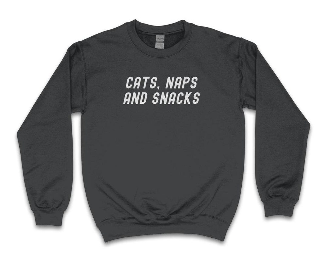 Cats, Naps and Snacks ,funny Cat Sweatshirt, Cat Lover Gift, Cute Cat, Crazy Cat Lady, Cat Owner