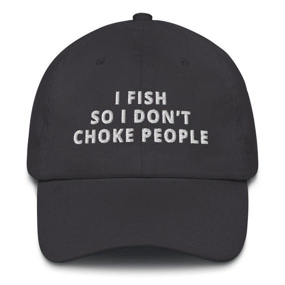 I Fish so I Don't Choke People Hat, Embroidered Dad Hat, Funny