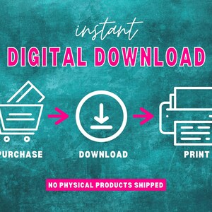 May include: A graphic illustration showing the process of purchasing, downloading, and printing a digital product. The illustration shows a shopping cart, a download arrow, and a printer. The text "instant DIGITAL DOWNLOAD" is at the top of the image. The text "NO PHYSICAL PRODUCTS SHIPPED" is at the bottom of the image.