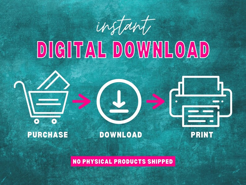 May include: A graphic illustration showing the process of purchasing, downloading, and printing a digital product. The illustration shows a shopping cart, a download arrow, and a printer. The text "instant DIGITAL DOWNLOAD" is at the top of the image. The text "NO PHYSICAL PRODUCTS SHIPPED" is at the bottom of the image.