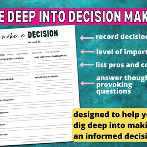 May include: A printable worksheet titled "Make a Decision" with sections for recording the date, dilemma, importance, pros and cons, best and worst case scenarios, logical thoughts, feelings, decision, and next steps. The worksheet is designed to help you make informed decisions.
