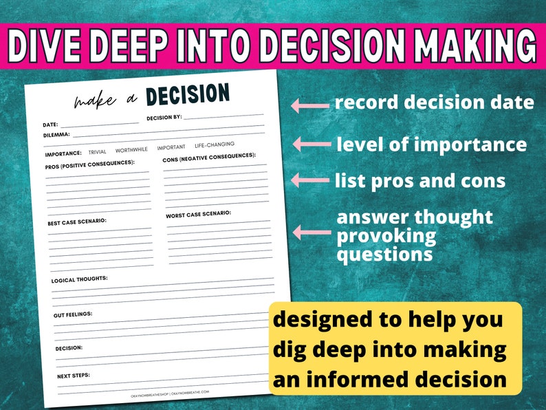 May include: A printable worksheet titled "Make a Decision" with sections for recording the date, dilemma, importance, pros and cons, best and worst case scenarios, logical thoughts, feelings, decision, and next steps. The worksheet is designed to help you make informed decisions.
