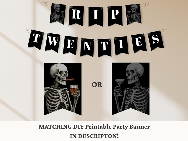 May include: A black banner with white text that reads "RIP TWENTIES" is strung across the top. Below are two black and white images of skeletons, one holding a cigar and a drink, the other a martini. The text "OR" is between the images.