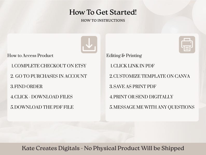 May include: A digital product guide with instructions on how to access and edit a template. The text includes steps for completing checkout on Etsy, downloading files, and printing. The guide is titled "How To Get Started!"