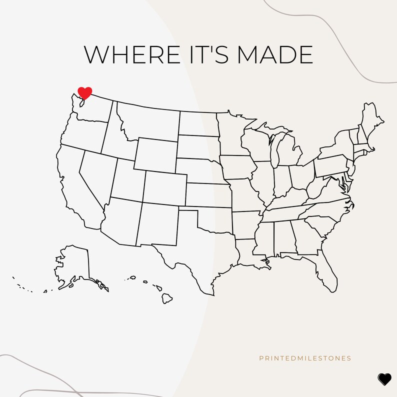 May include: A map of the United States with the text "WHERE IT'S MADE" at the top. A red heart marks a location in the Pacific Northwest. The words "PRINTEDMILESTONES" are at the bottom.