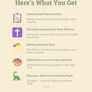 May include: A beige graphic with the text "Here's What You Get" and a list of resources. The list includes a Homeschool Planner Pack, Christian Homeschool Mom Planner, Getting Started Pack, Bible Story Scenes Coloring Book, and Dinosaur Adventure Activity Book.
