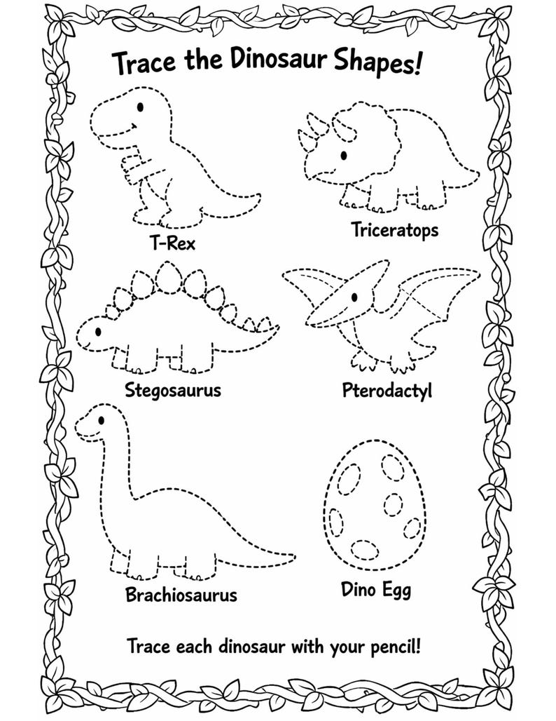 May include: Black and white activity sheet with the text "Trace the Dinosaur Shapes!" featuring outlines of a T-Rex, Triceratops, Stegosaurus, Pterodactyl, Brachiosaurus, and a Dino Egg. The sheet is bordered with a leafy vine design.