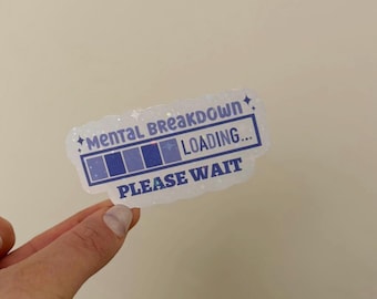 May include: A white sticker with a blue progress bar that reads "Mental Breakdown... Loading... Please Wait".