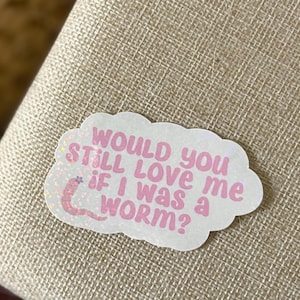 Would you still love me if I was a worm holographic water bottle sticker, trendy, dark humor, funny laptop decal, planner sticker, stickers