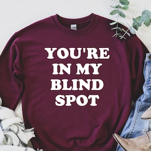Blind Spot Sweatshirt, You&#39;re In My Blind Spot Shirt, Visually Impaired People Gift, blind man gift, gift for blind person,funny blind shirt