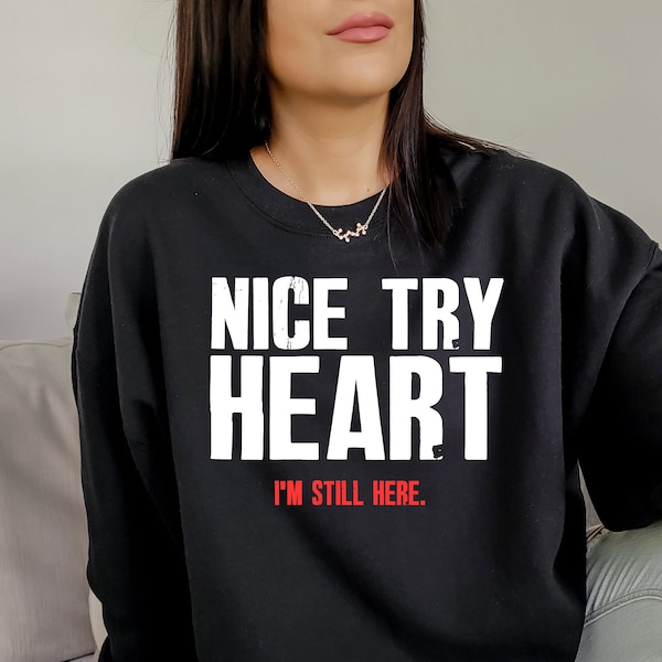 Nice Try Heart Sweatshirt, Funny Heart Attack Survivor Gift, heart attack survivor, heart surgery gift, get well soon, heart attack