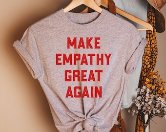 Make Empathy Great Again Shirt, Equality Shirt, Feminist Tees, Empathy Tee, Tumblr Shirt, Stylish Tees, Empathy Shirt,  feminist t-shirt