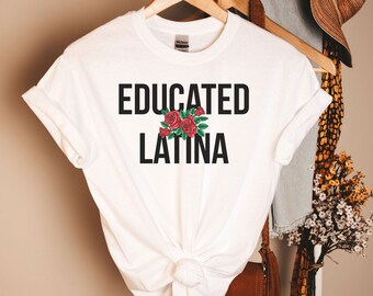 Educated Latina,Latina,Mexican Pride,Latina Power,Feminist,Feminist shirt,girl boss,tumblr shirt,Latina shirt,Latina Feminist, Latina Shirts