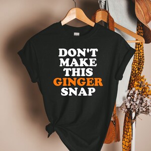 Redhead Shirt, Ginger Gift, Redhead Gift, Ginger Shirt, Ginger Humor, Redheads Shirt, Don&#39;t Make This Ginger Snap, Funny Redhead Shirt