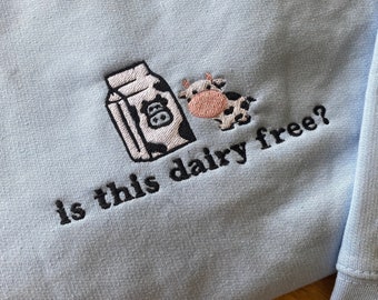 Is this dairy free? Embroidered Sweatshirt, cow, dairy free, funny, gift, crewneck, jumper