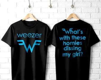 Weezer T-shirt What's With These Homies Dissing My Girl Tees - Etsy