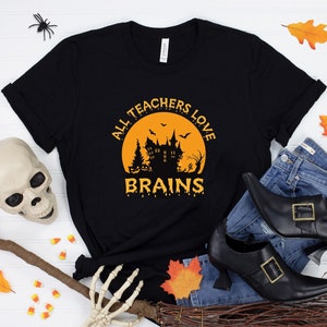 All Teachers Love Brains T-Shirt, Halloween Teachers Shirt, Funny Teacher Halloween Tee, Halloween Wicthes Shirt, Halloween Gift,Teacher Tee
