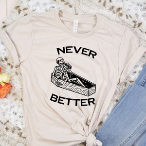 Never Better Skeleton Halloween T-Shirt: Funny Graphic Tee