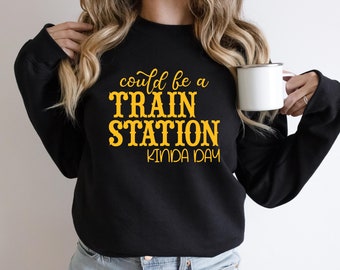 Could be a TRAIN STATION Kinda Day Sweatshirt/Hoodie, Yellowstone Train Station, Yellowstone Dutton Ranch Shirt, Yellowstone Beth Dutton, YS