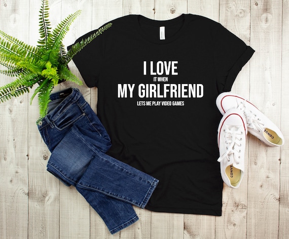 I love it when my girlfriend Lets Me Play Video Games T-Shirt