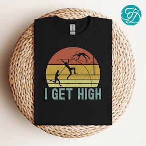 Funny Pole Vaulting Shirt, I Get High Tee, Pole Vaulting T-shirt, Pole Vaulter Tee, Pole Vault Shirt, Track and Field Pole Vault Gift