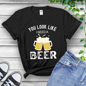 Funny Beer shirt, Gift For Dad, Gift for Men, You look like I need a beer shirt, beer lover tee, funny beer T-shirt for men, Drinking Shirt image 2