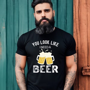 Funny Beer shirt, Gift For Dad, Gift for Men, You look like I need a beer shirt, beer lover tee, funny beer T-shirt for men, Drinking Shirt image 1