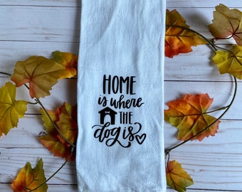 Home is Where the Dog is Decorative Kitchen Tea Towel | Home Decor | Linens | Gifts for Her