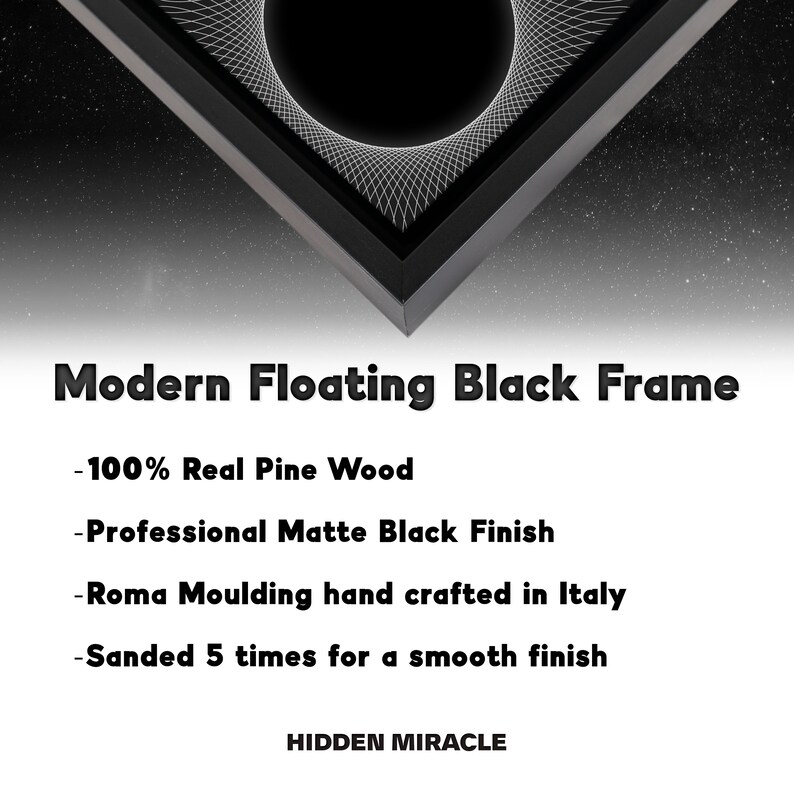Peut inclure: Un cadre noir flottant moderne avec une finition mate. Le cadre est en pin 100% v&eacute;ritable et est fabriqu&eacute; &agrave; la main en Italie. Le texte sur l'image se lit: Modern Floating Black Frame, 100% Real Pine Wood, Professional Matte Black Finish, Roma Moulding hand crafted in Italy, Sanded 5 times for a smooth finish, HIDDEN MIRACLE.