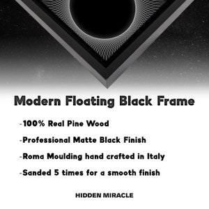 May include: A black floating frame made from 100% real pine wood. The frame has a professional matte black finish and is hand-crafted in Italy. The frame is sanded 5 times for a smooth finish. The text "HIDDEN MIRACLE" is printed on the bottom of the frame.