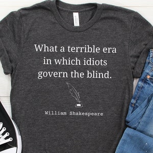 What a Terrible Era - Shakespeare Quote, Republican Shirt, Democrat Shirt, Political Shirt, Funny Political, Politics Shirt