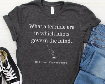 What a Terrible Era - Shakespeare Quote, Republican Shirt, Democrat Shirt, Political Shirt, Funny Political, Politics Shirt