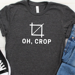 Oh Crop, Crop Shirt, Graphic Design Shirt, Graphic Design Gift, Graphic Designer, Digital Design Shirt,