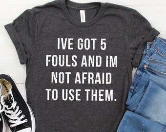 I've got 5 Fouls - Basketball Shirt, Basketball Tshirt, Basketball Player, Basketball Tee, Funny Basketball Shirt