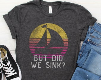 But Did We Sink, Boat Shirts, Boat Shirt, Nautical Shirt, Boat Gift, Boating T Shirt, Boat Gifts, Funny Boat Shirts, Boat Tee