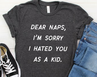 Dear Naps I'm Sorry - Nap Shirt, Napping Shirt, Funny Shirt, Shirts With Sayings, Funny T-Shirt, Funny Tees, Sarcastic Shirt, Funny T Shirt