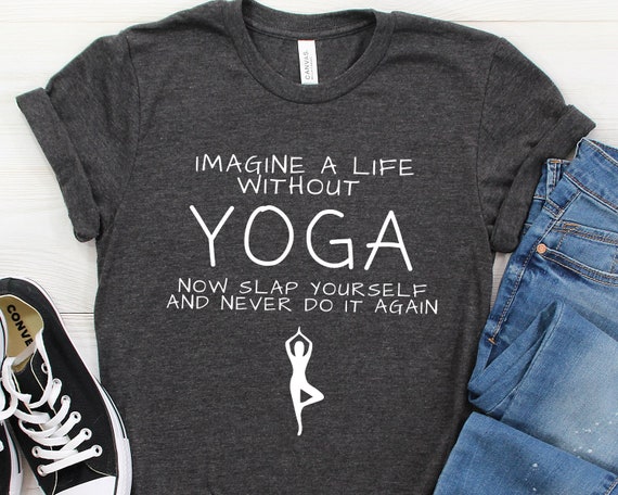 Imagine Life Without Yoga, Yoga Shirt, Yoga Clothes, Yoga Gift
