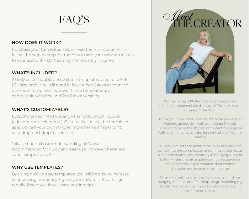 May include: A light beige background with a text overlay that reads "FAQ'S" in a brown font. The text below the heading describes how to use templates, what is included, what is customizable, and why to use templates. The right side of the image features a woman sitting on a chair in front of a green background. The text overlay reads "Meet the Creator" in a brown font. The text below the heading describes the woman's background and experience as an influencer marketer.