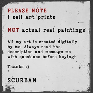 May include: Black and white text on a white background. The text reads: "PLEASE NOTE I sell art prints NOT actual real paintings All my art is created digitally by me. Always read the description and message me with questions before buying! Thanks :) SCURBAN"