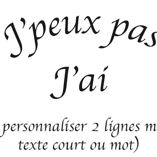 J'peux pas... (à personnaliser) flocage thermocollant pour vêtement ou tissus à repasser