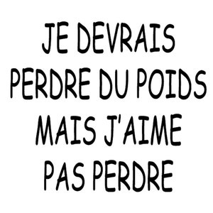 Peut inclure: Texte noir et blanc sur fond blanc qui dit "Je devrais perdre du poids mais j'aime pas perdre."