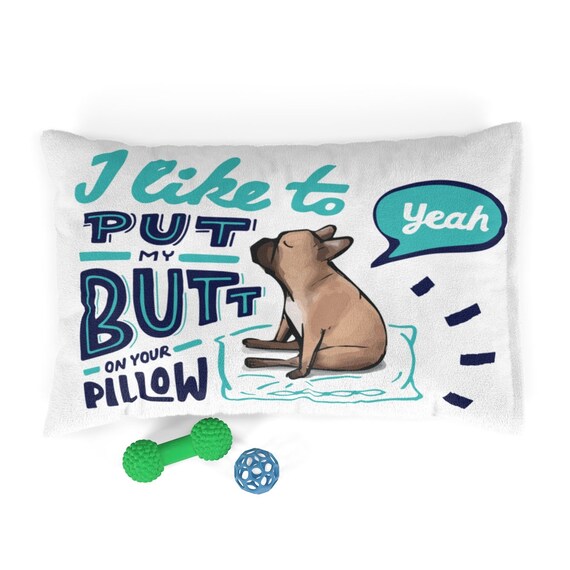 Pet Bed Dog Bed Funny Quote I Like to Put My Butt in Your Pillow Etsy