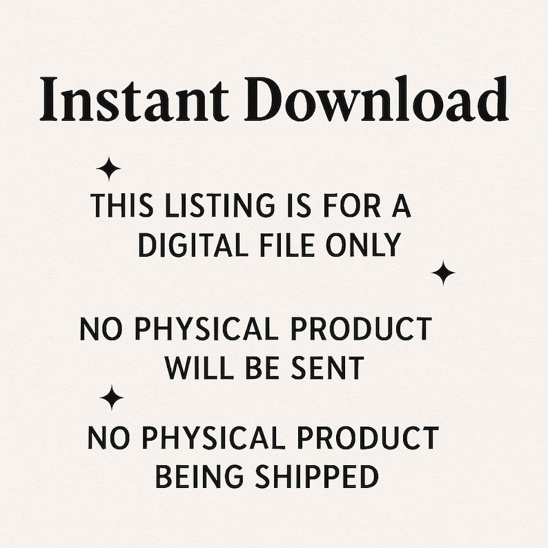 May include: Cream-colored graphic with the words "Instant Download" in a bold, elegant font. The text "THIS LISTING IS FOR A DIGITAL FILE ONLY" is below, followed by "NO PHYSICAL PRODUCT WILL BE SENT" and "NO PHYSICAL PRODUCT BEING SHIPPED."