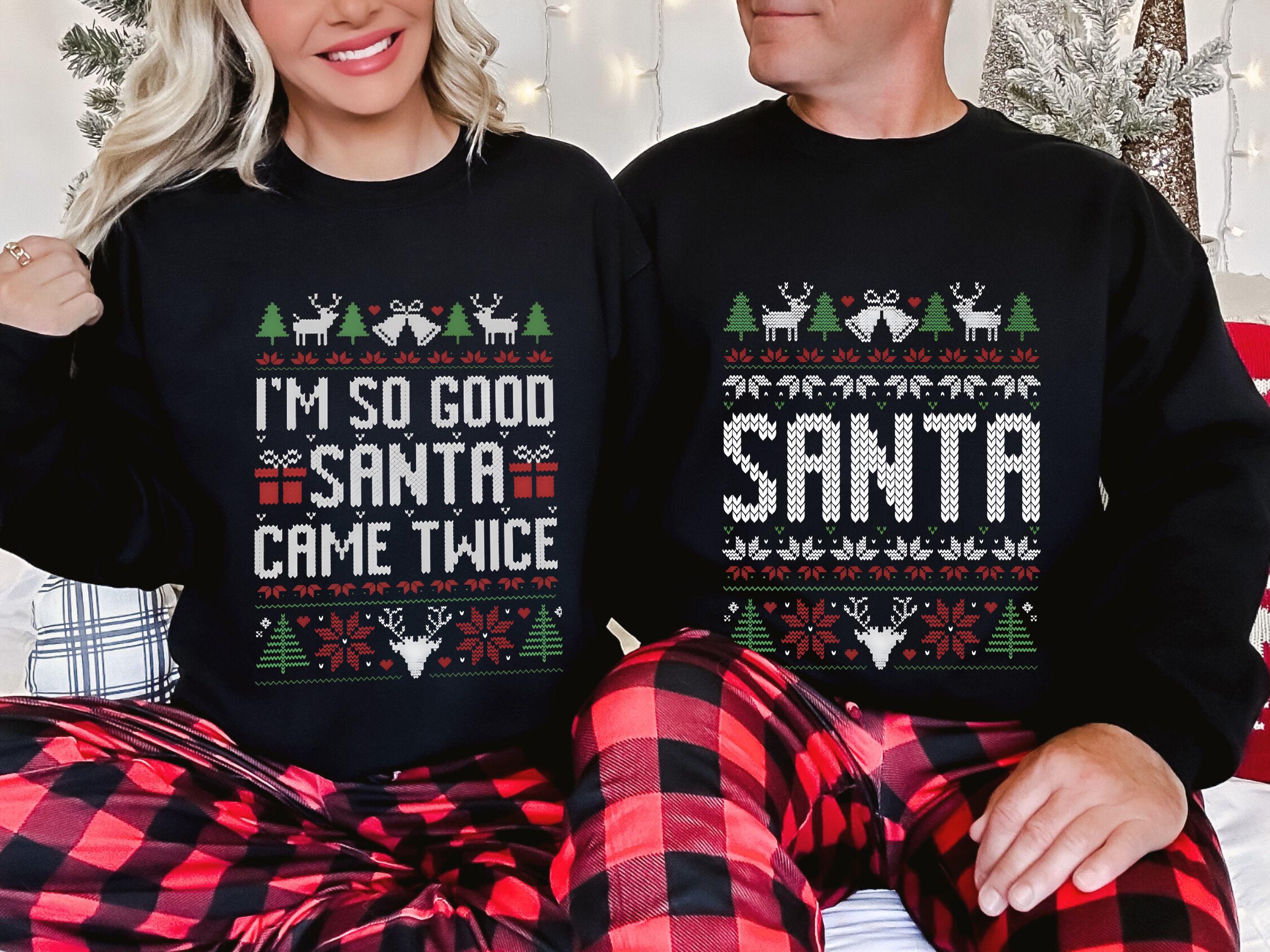 I'm So Good Santa Came Twice Christmas Shirt for Christmas Crewneck Sweatshirt for Women Men Shirt, Matching Christmas Shirt for Couple Gift