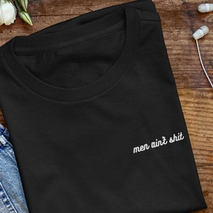 Men Ain&#39;t Sh*t Slogan T-Shirt - Feminist Shirt - Shirt For Girls, Gays, and Theys